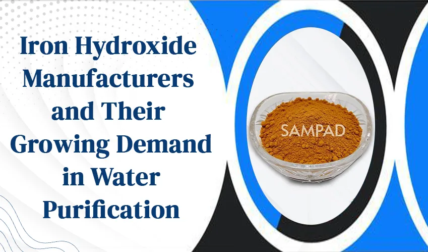 Iron Hydroxide Manufacturers and Their Growing Demand in Water Purification Iron Hydroxide Manufacturers and Their Growing Demand in Water Purification